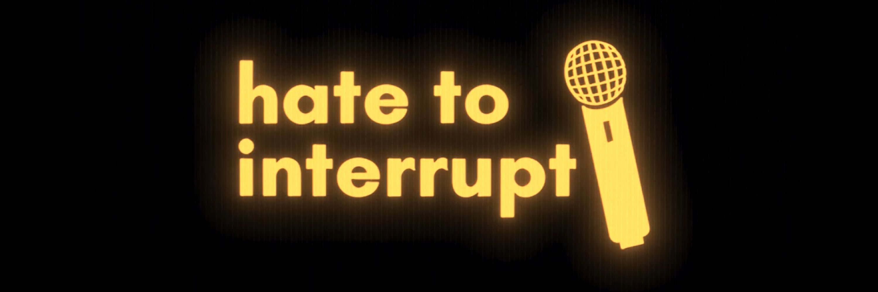 Hate to Interrupt