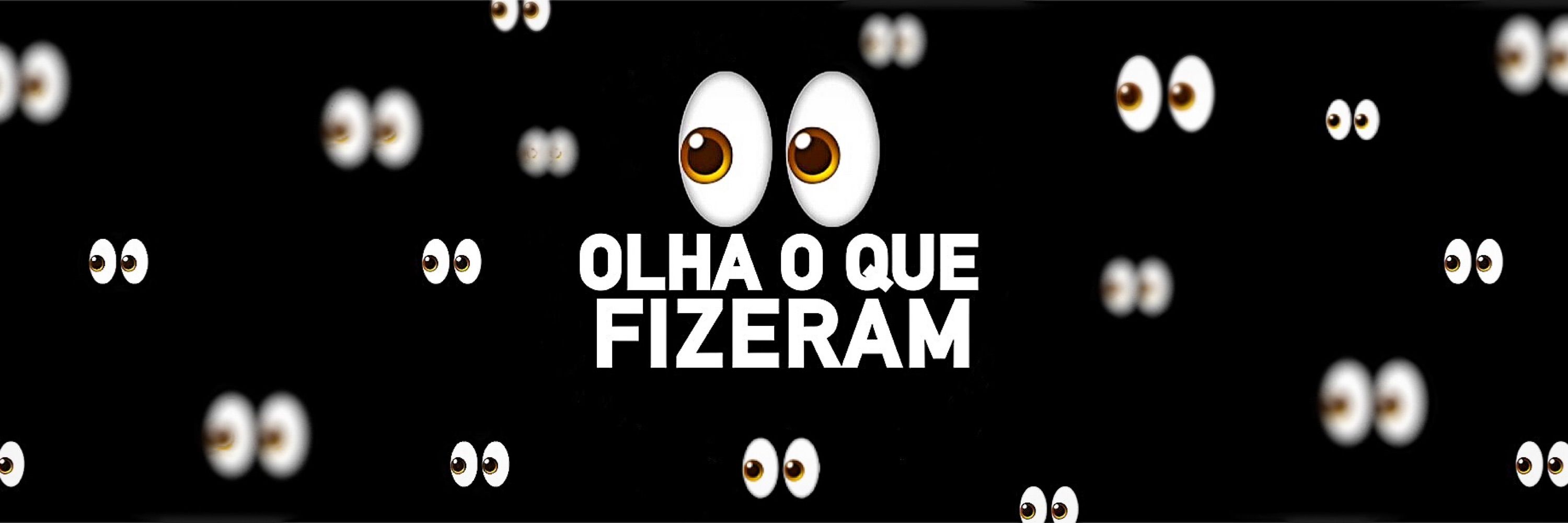Olha o que fizeram