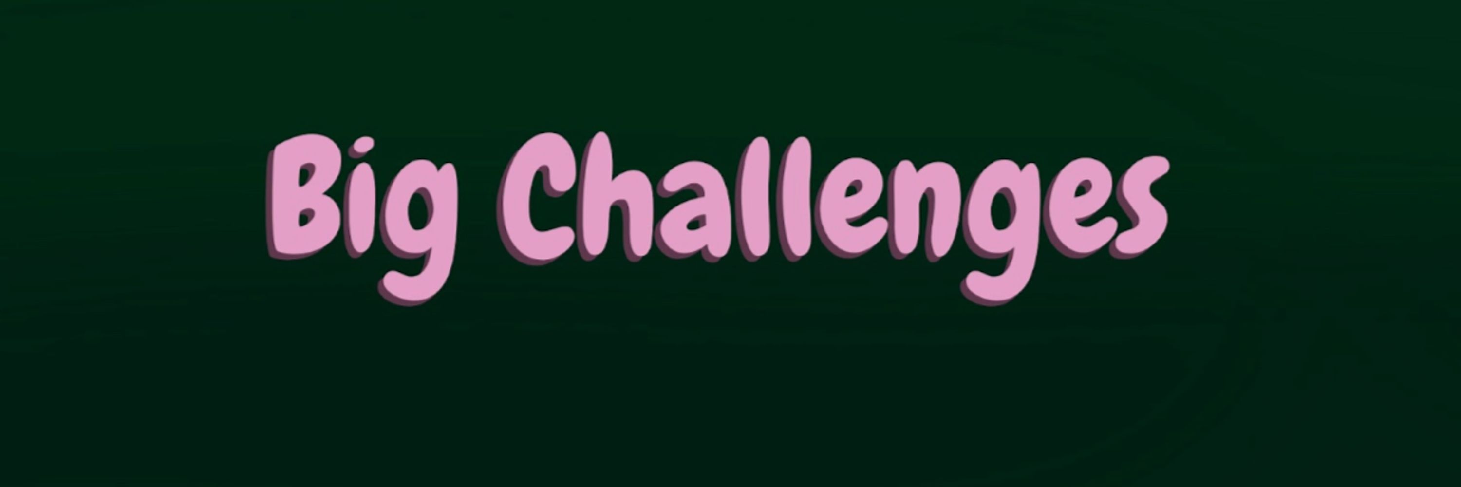 Big Challenges