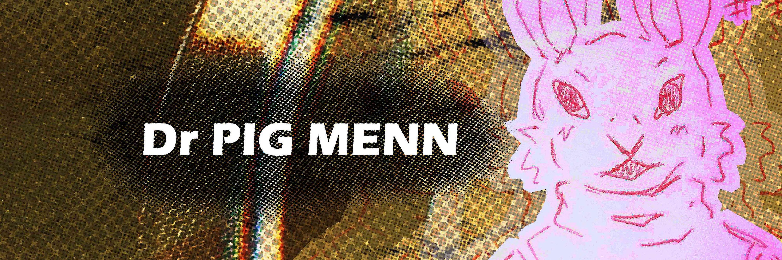 Dr PIG MENN