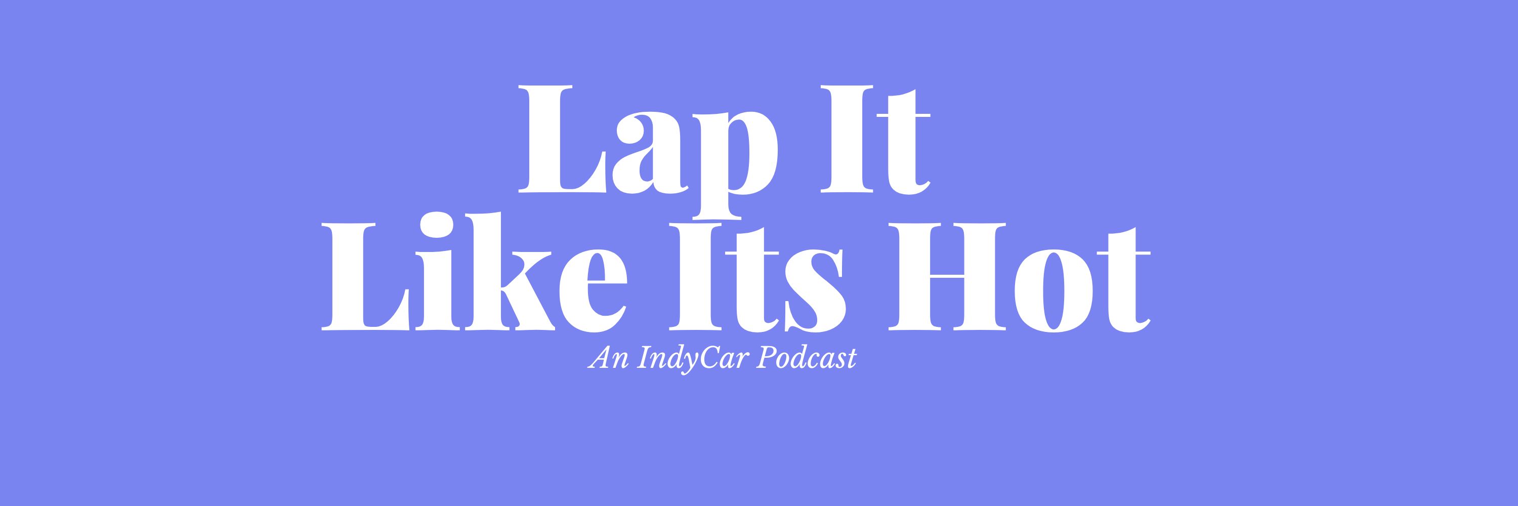 Lap It Like Its Hot Podcast: An IndyCar Podcast