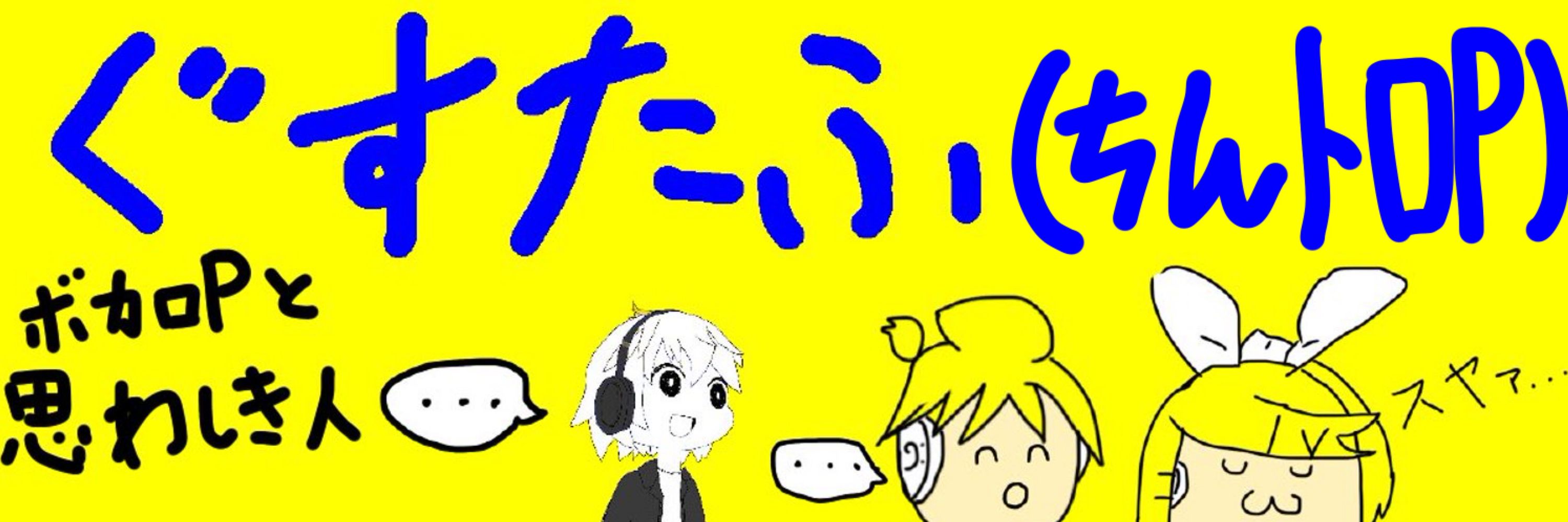 ぐすたふ(ちんトロP)
