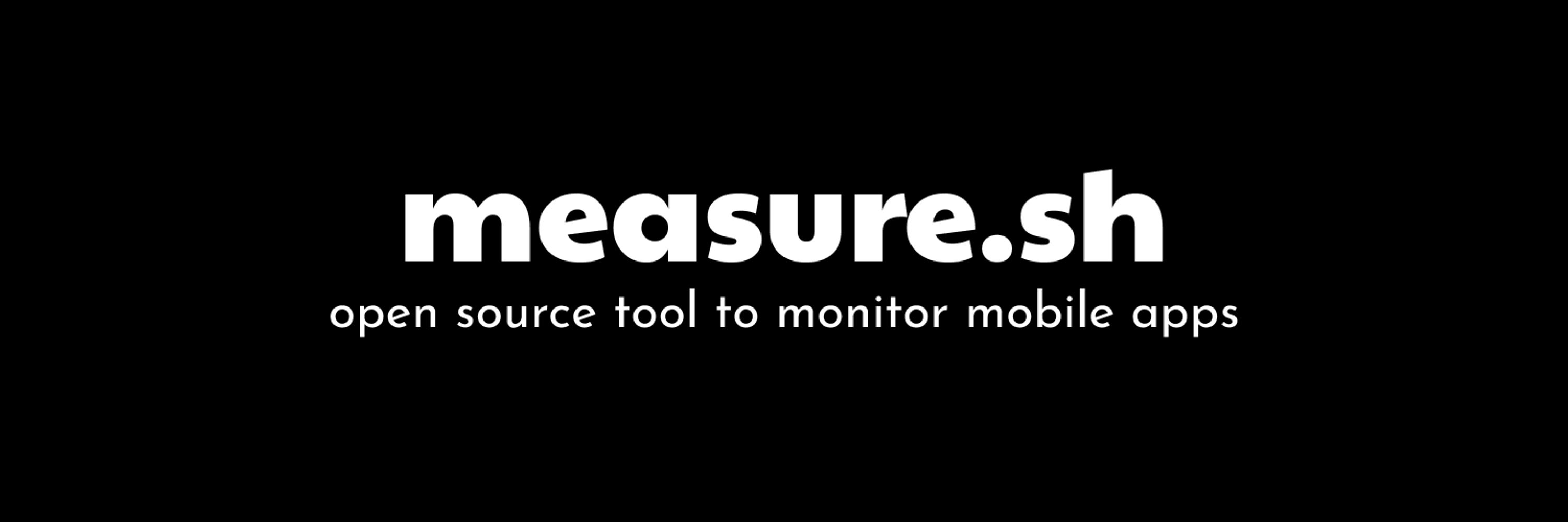 Measure; open source tool to monitor mobile apps