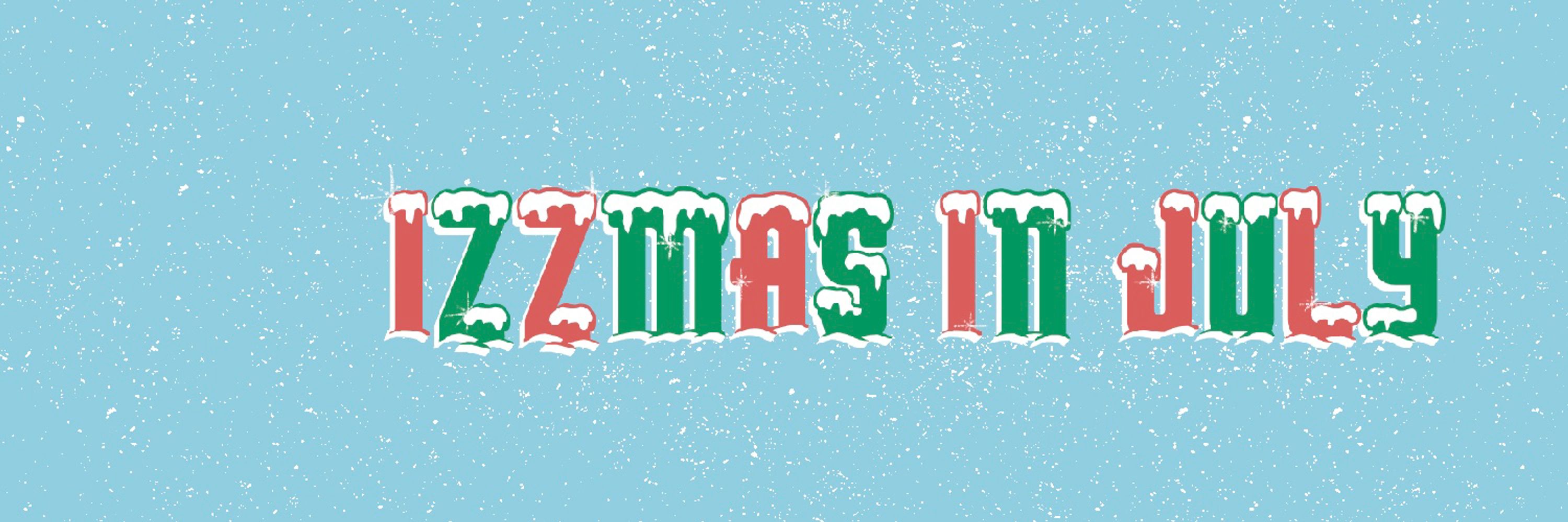 🎄✖️ Izzmas in July ✖️🎄