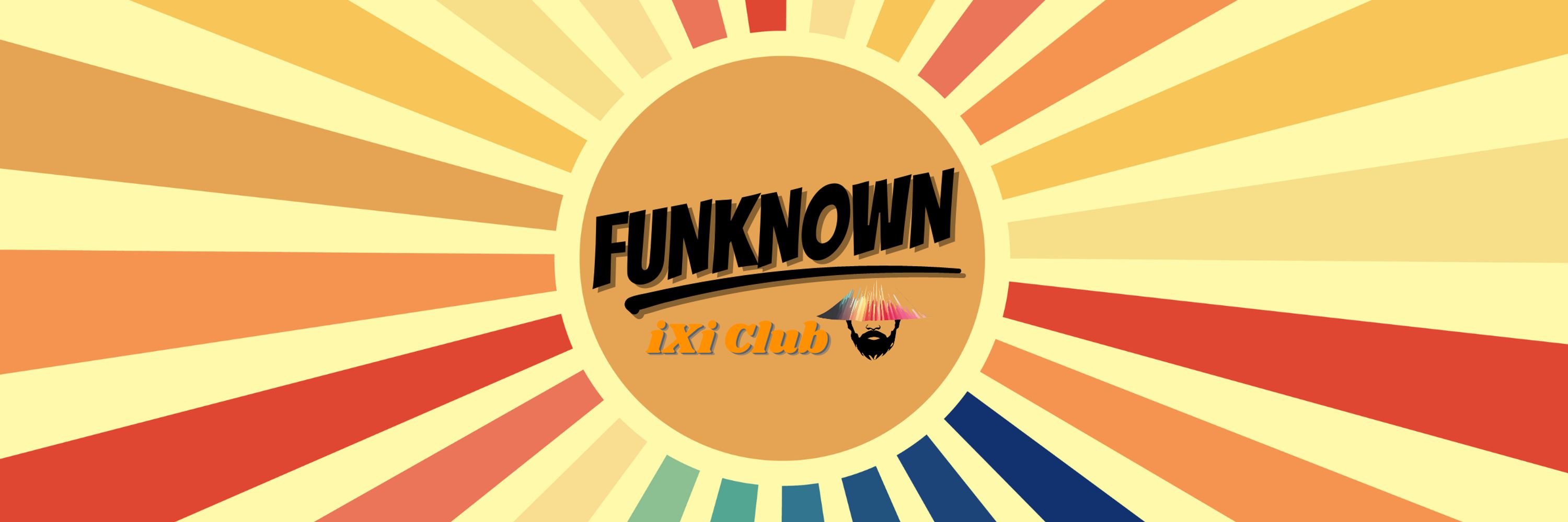 FUNKNOWN || iXi Club