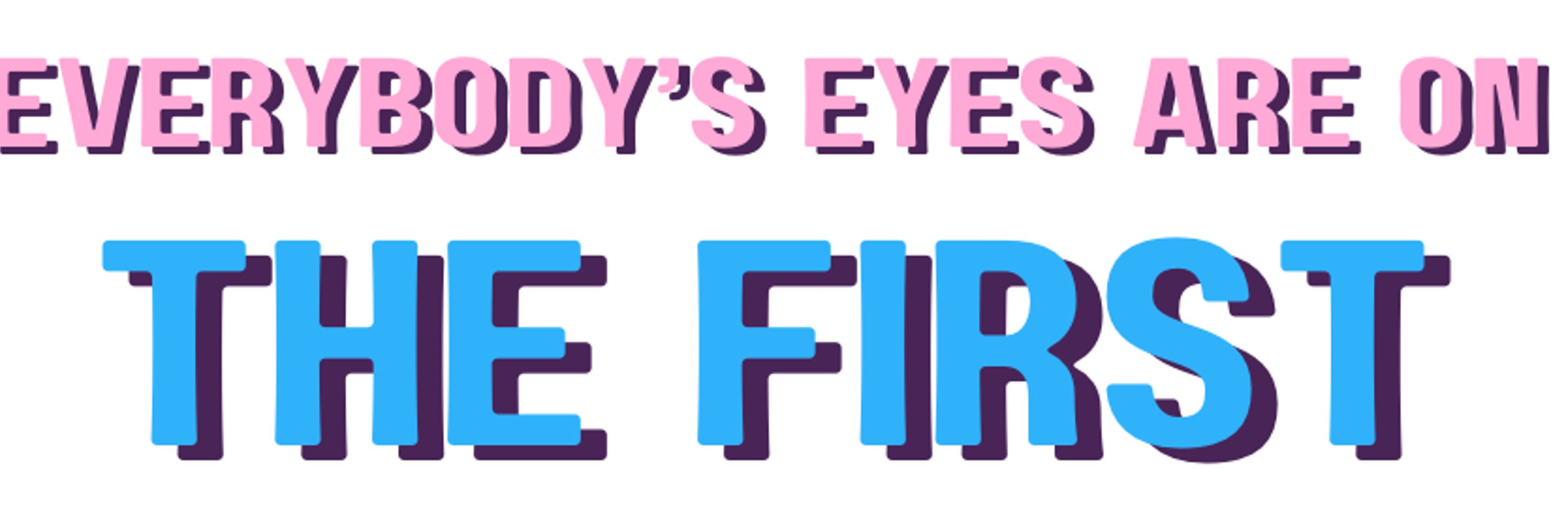 Everybody's Eyes are on The First - A New Musical!