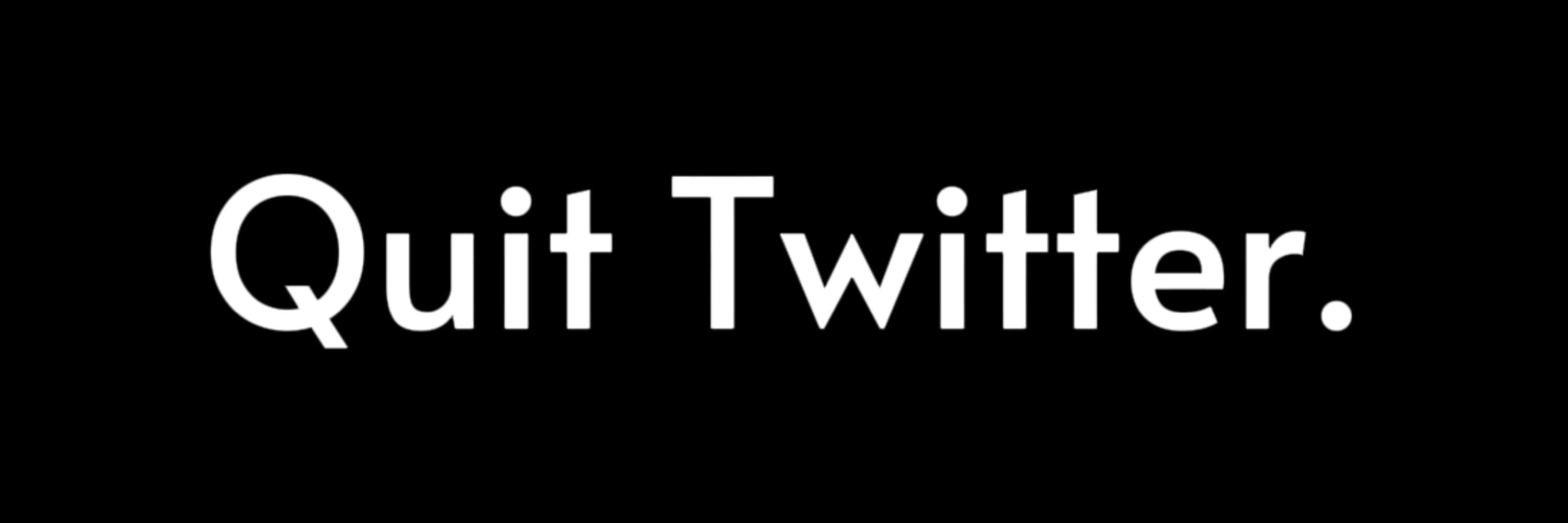 Why You Should Quit Twitter.