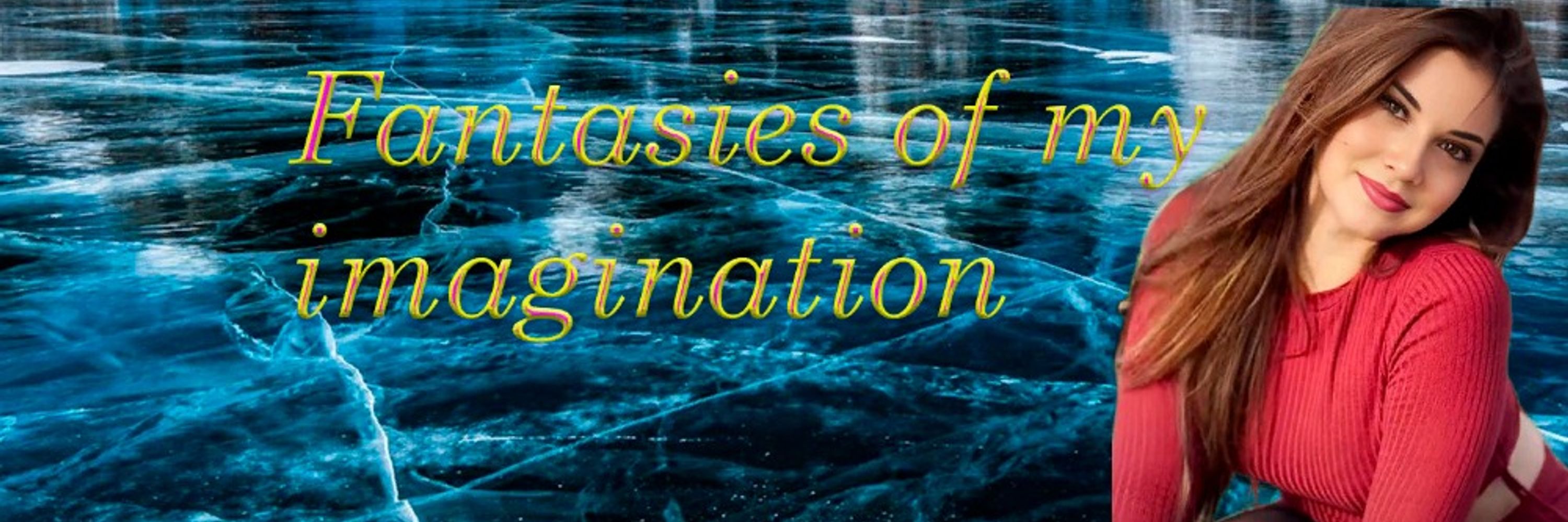 Fantasies of my imagination