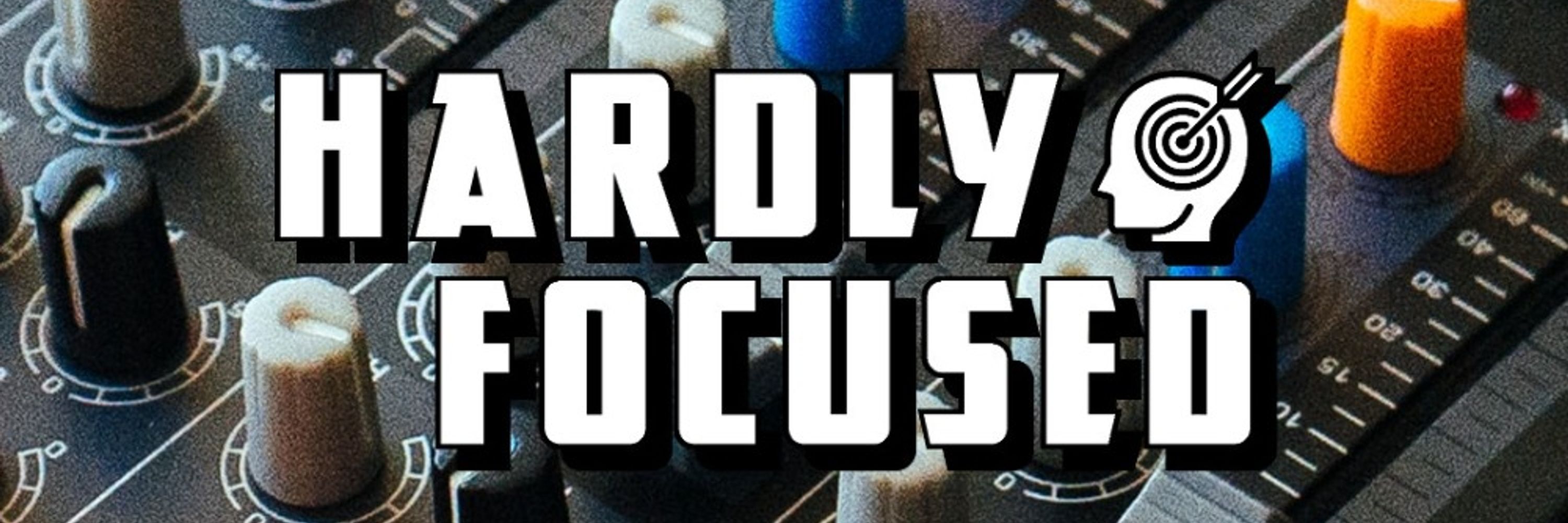 Hardly Focused | Podcast