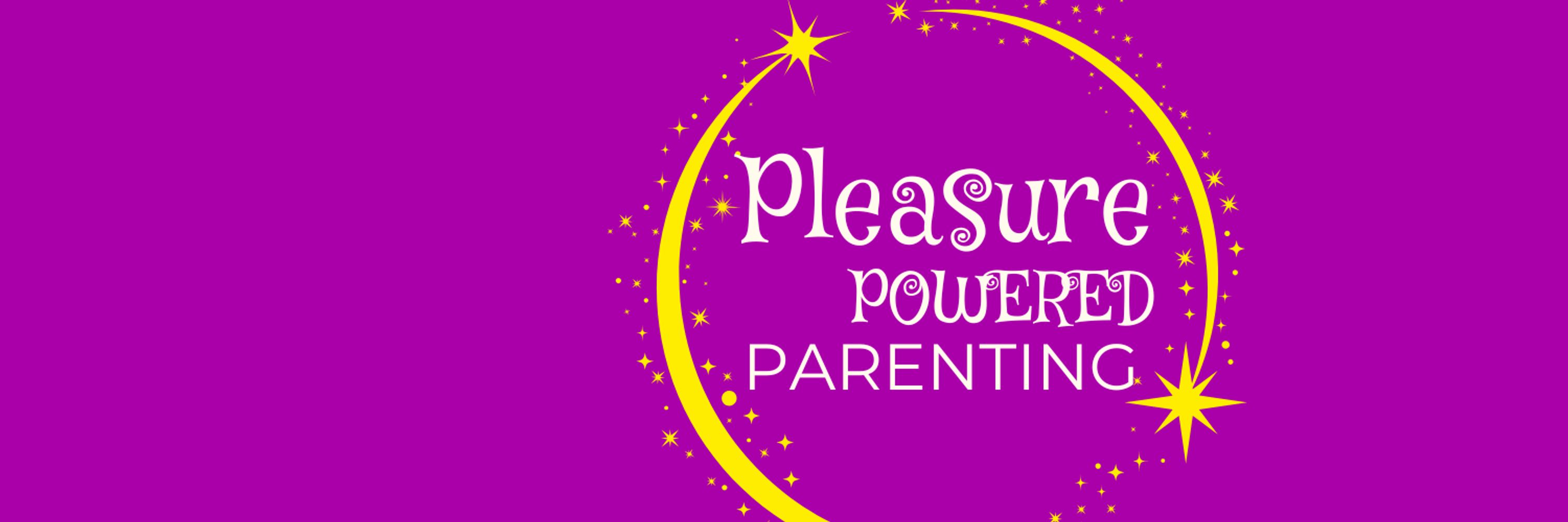 Pleasure Powered Parenting