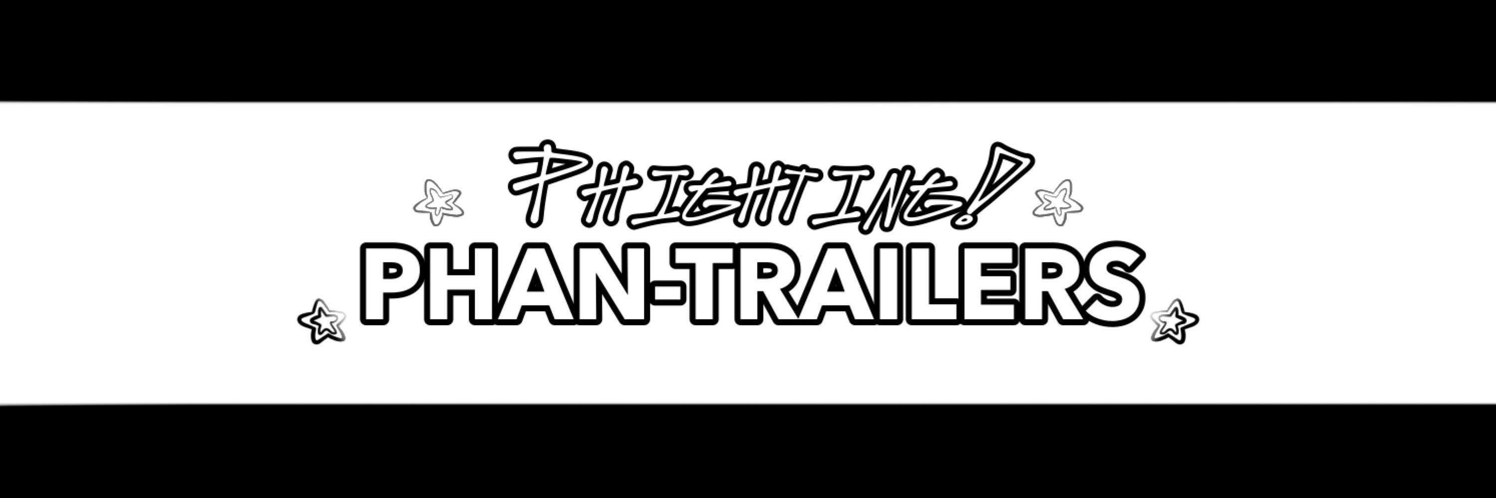 ⭐️ PHIGHTING PHAN-TRAILERS