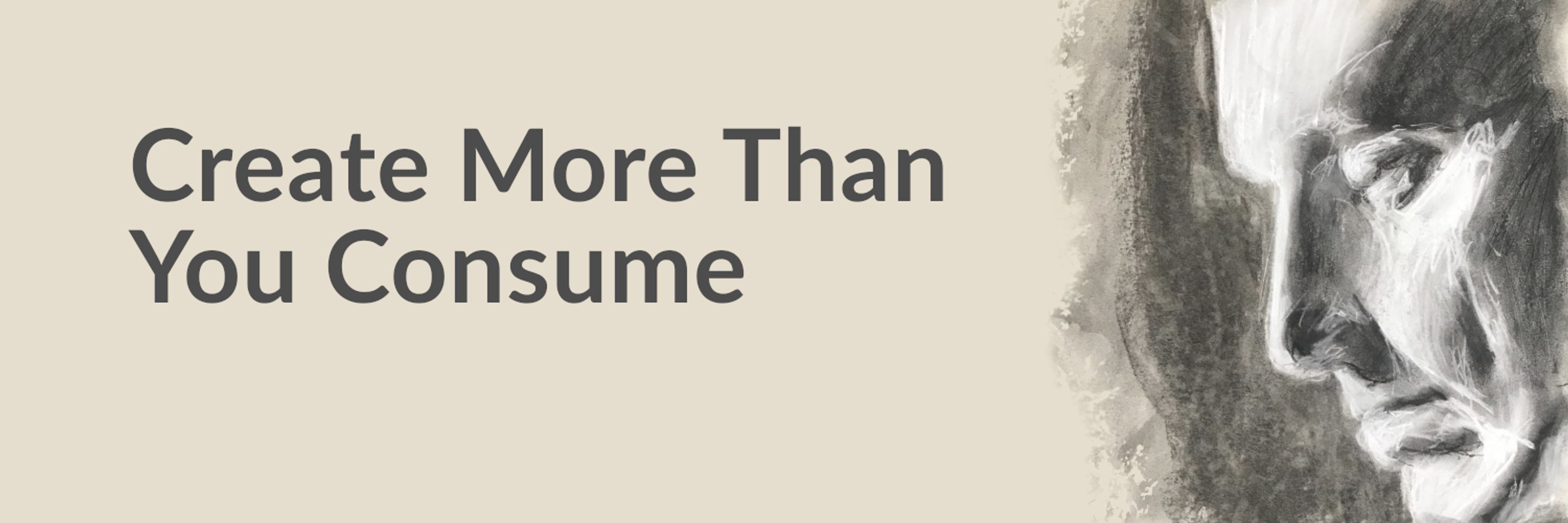 Create More Than You Consume