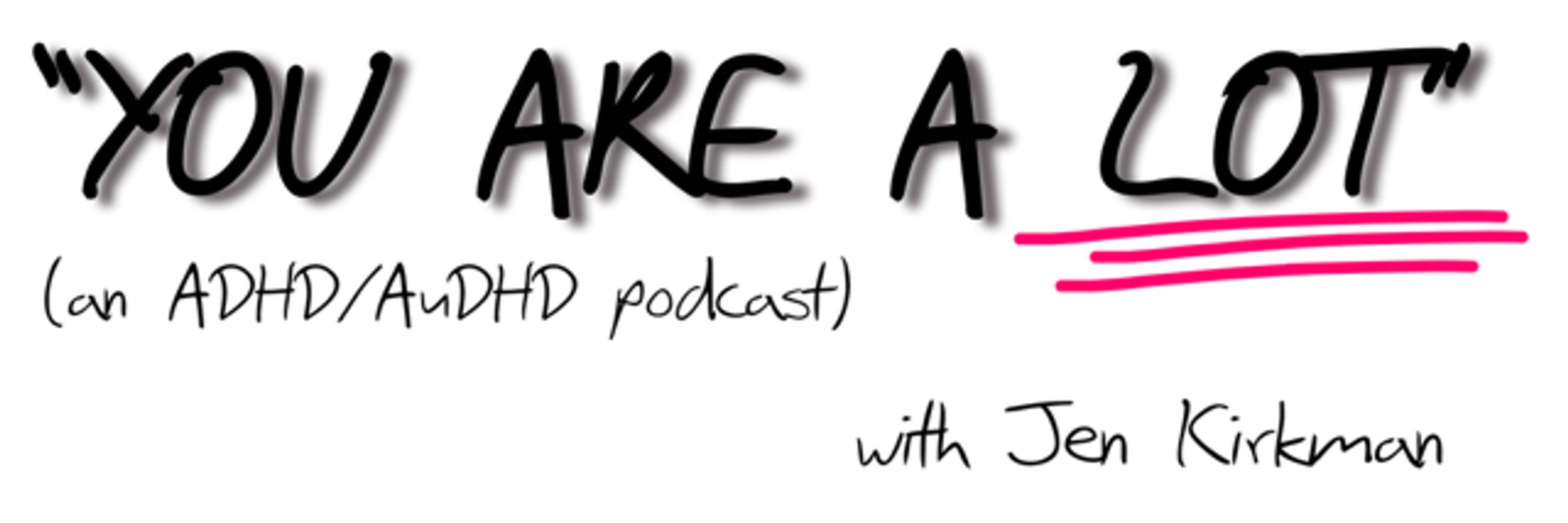 Jen Kirkman "You Are A Lot" Podcast (AuDHD)