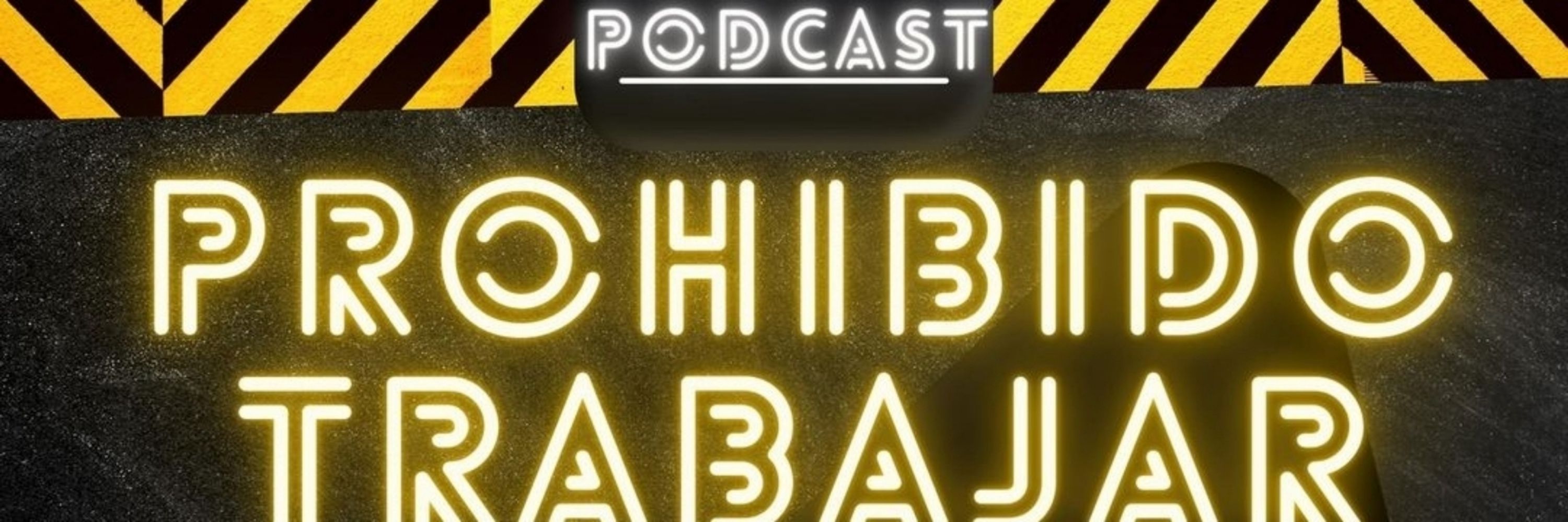 Prohibido Trabajar Podcast.