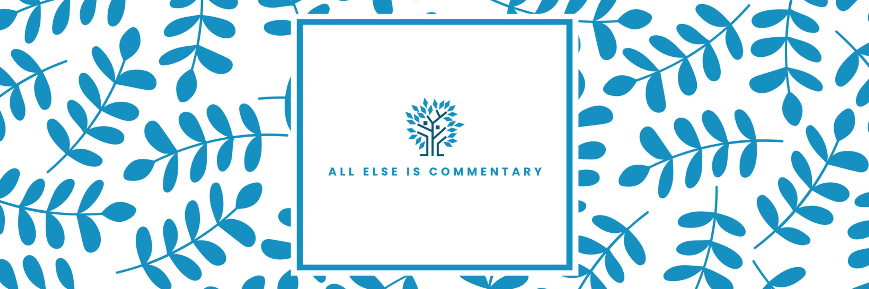 All Else is Commentary