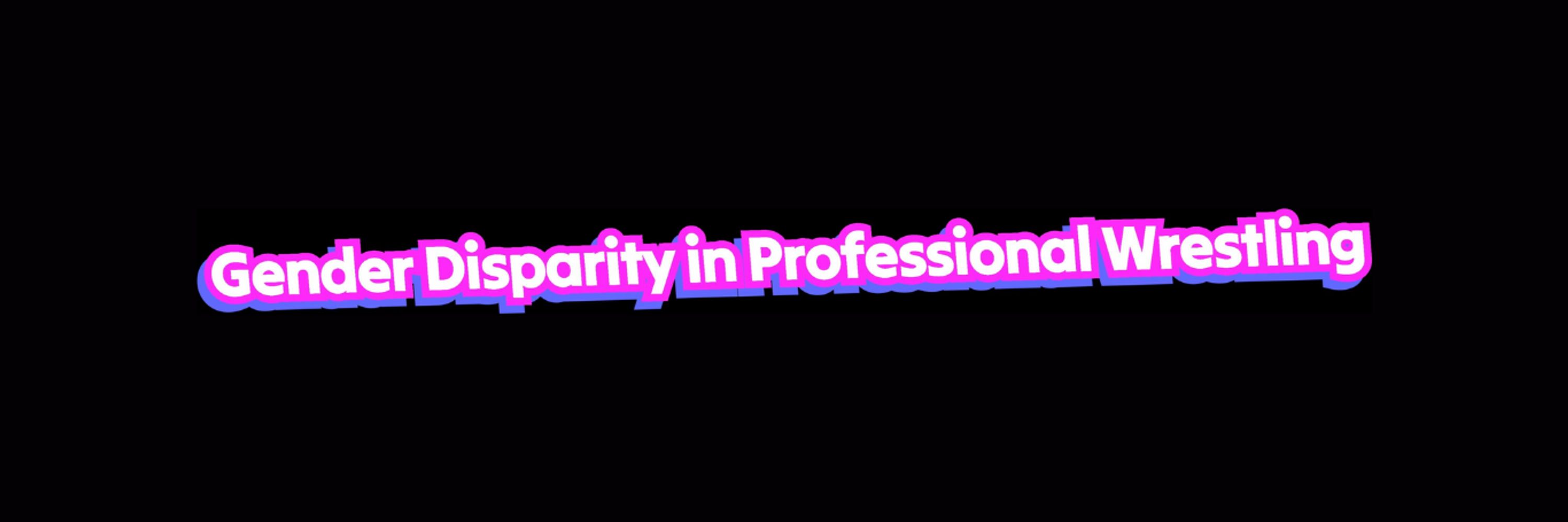 Gender Disparity in Professional Wrestling (GDPW)
