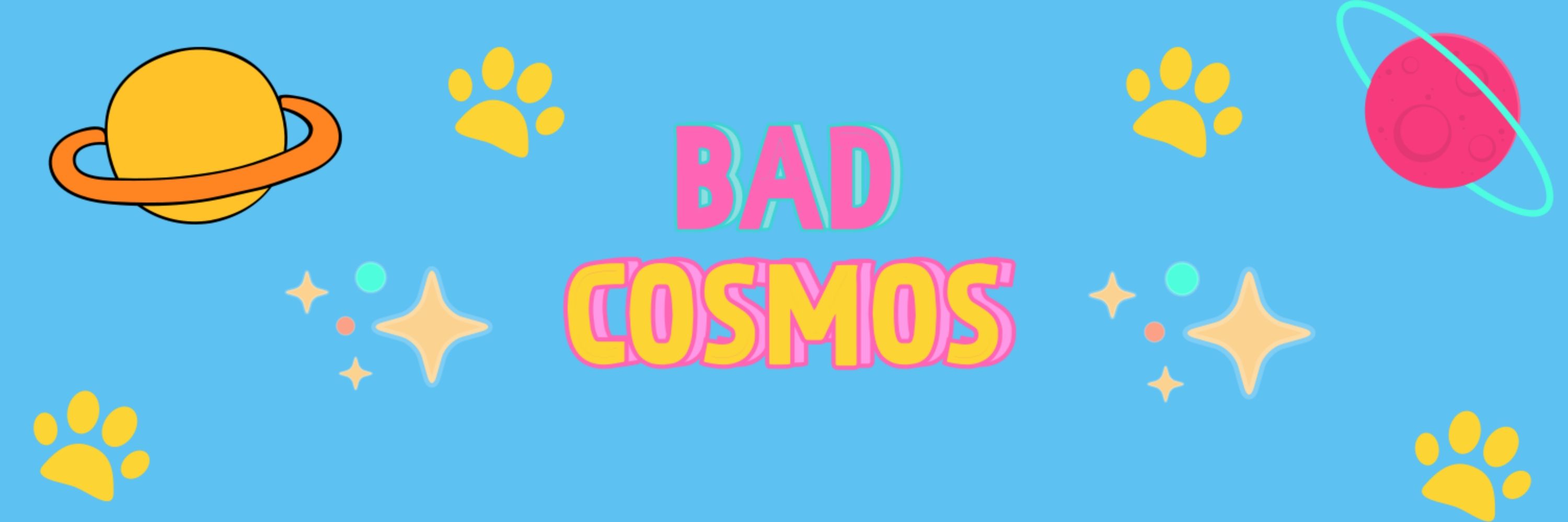 Bad Cosmos ✨