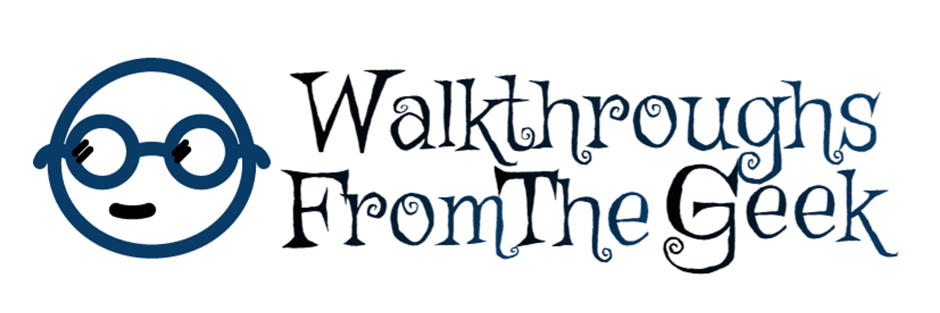 Walkthroughs From The Geek