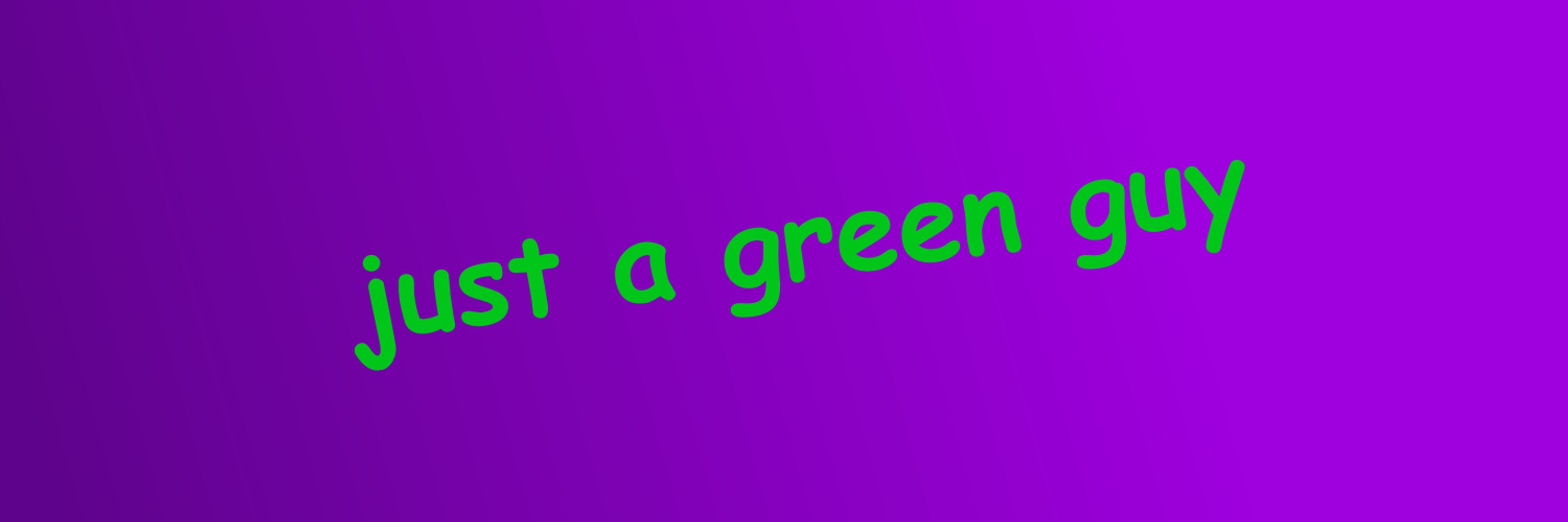 just a green guy