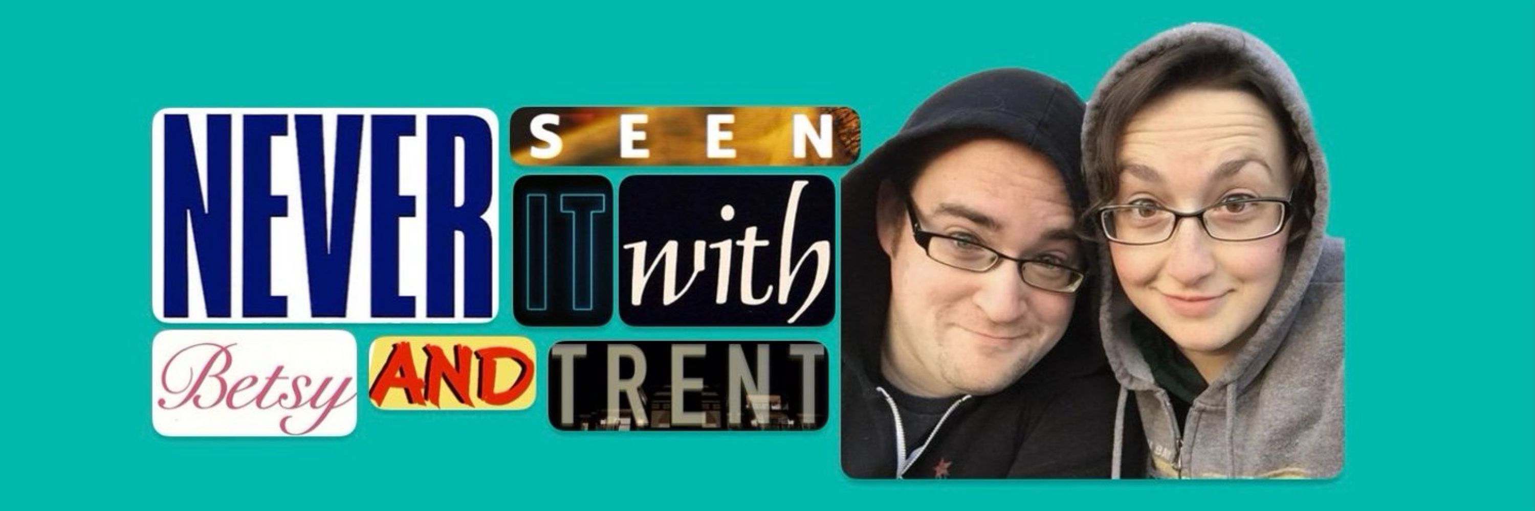 Never Seen It Podcast w/Betsy & Trent