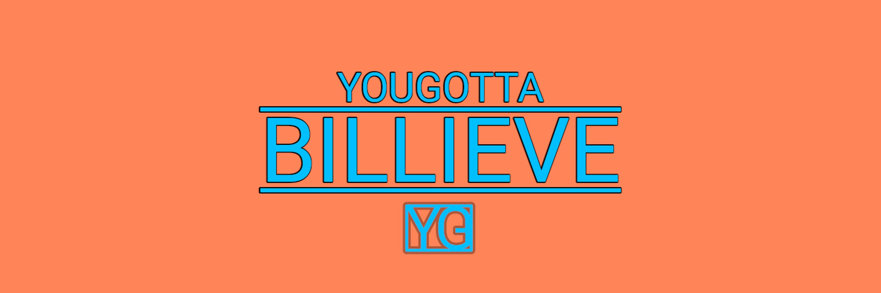 YouGottaBillieve