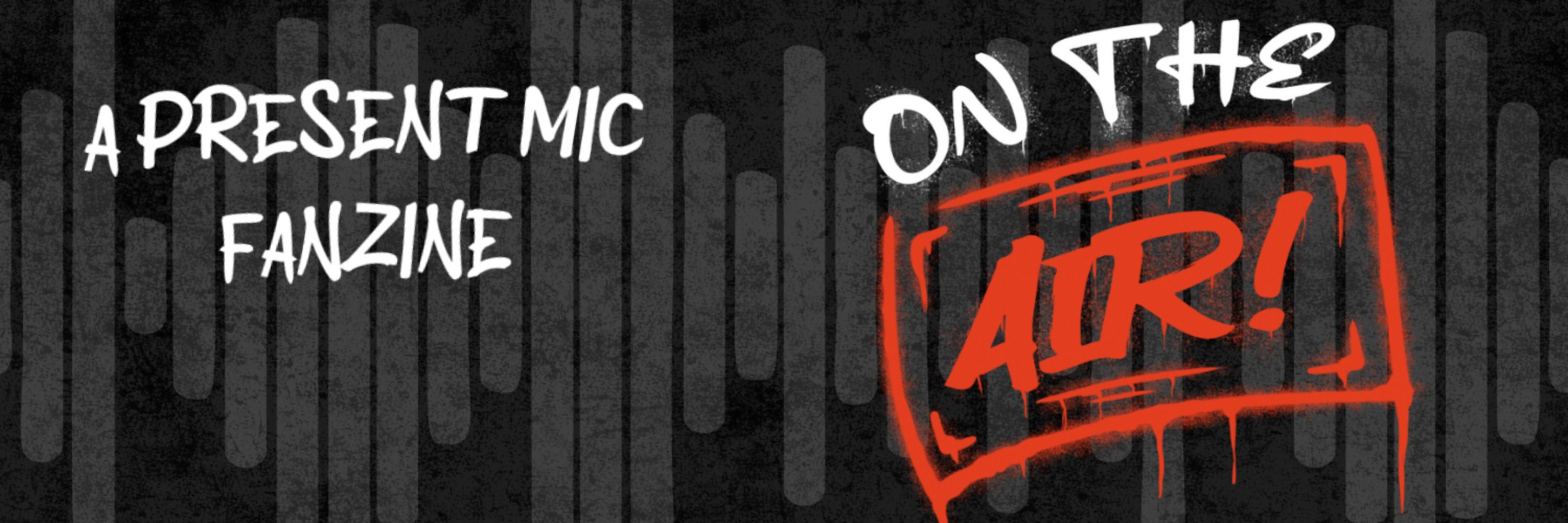 On The Air! A Present Mic Zine - Production