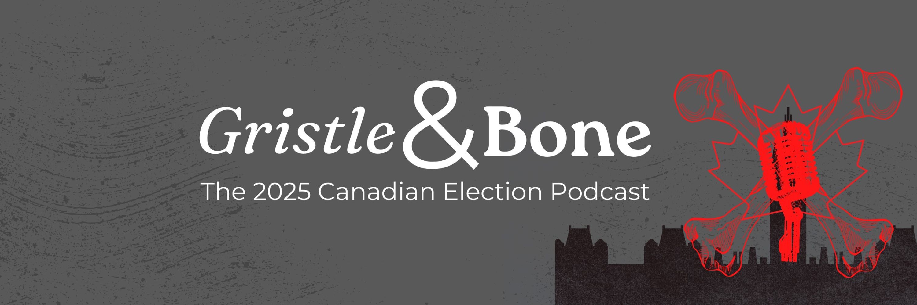 Gristle & Bone: The 2025 Canadian Election Podcast