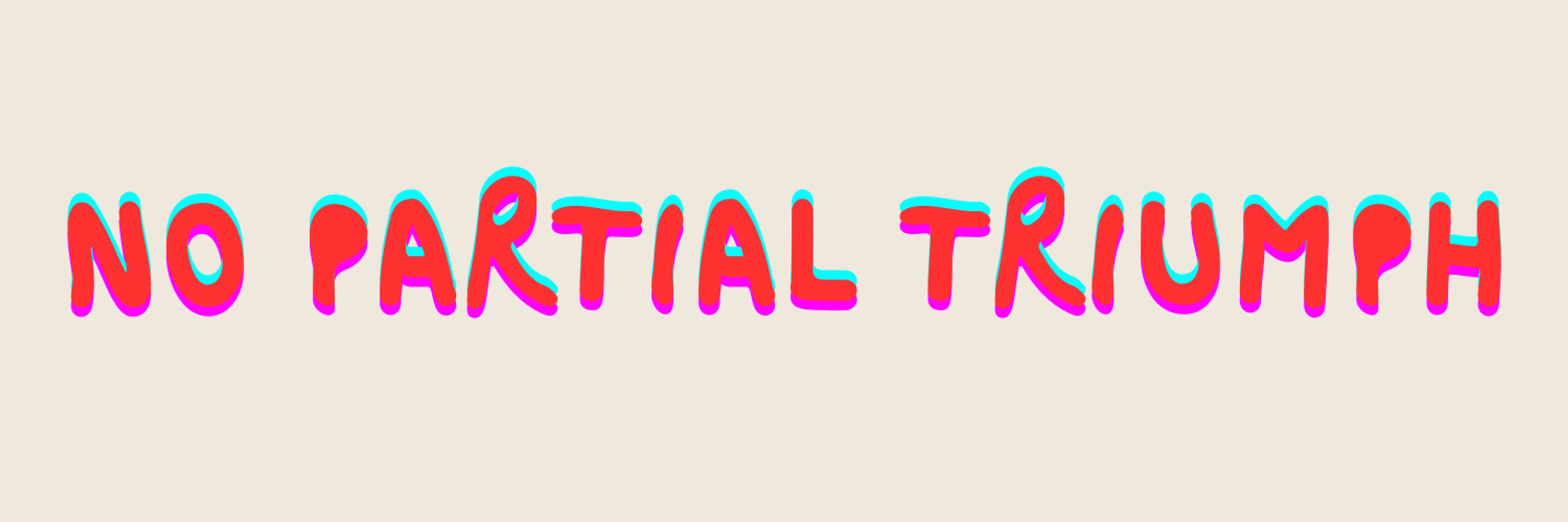 No Partial Triumph