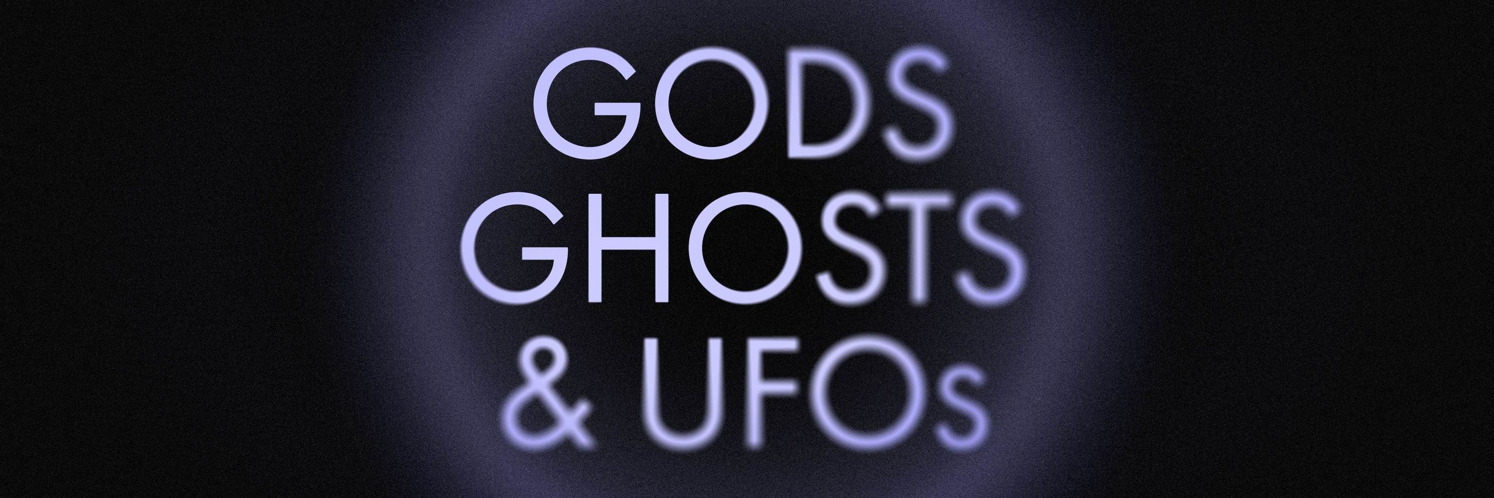 Gods, Ghosts & UFOs
