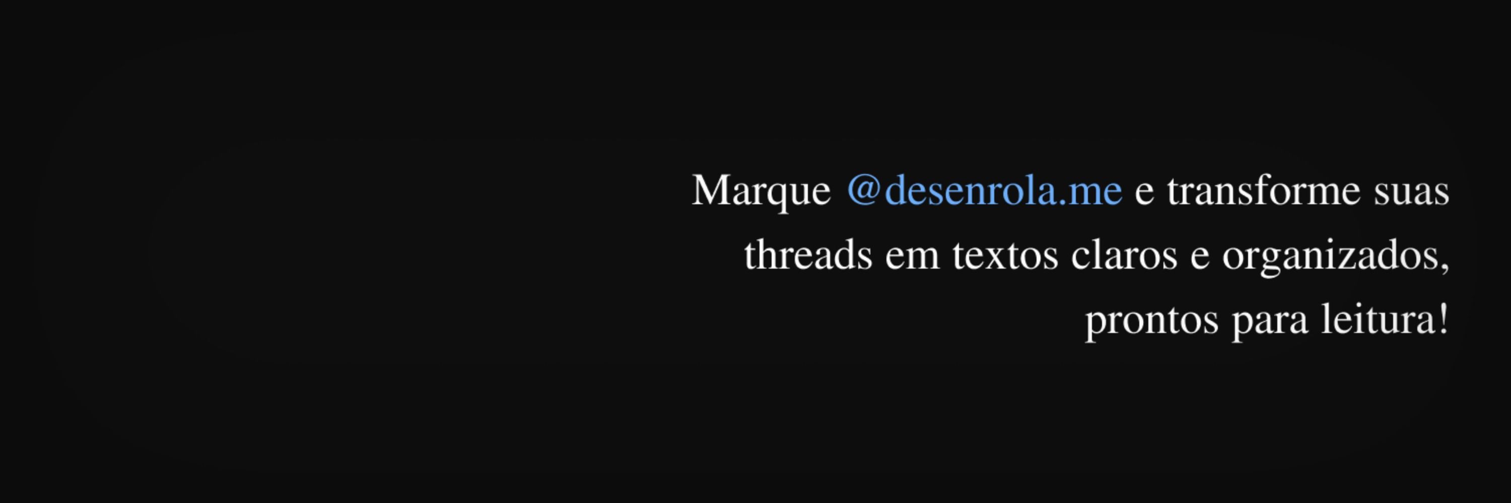 desenrola.me 📜 | transforme threads em textos. 