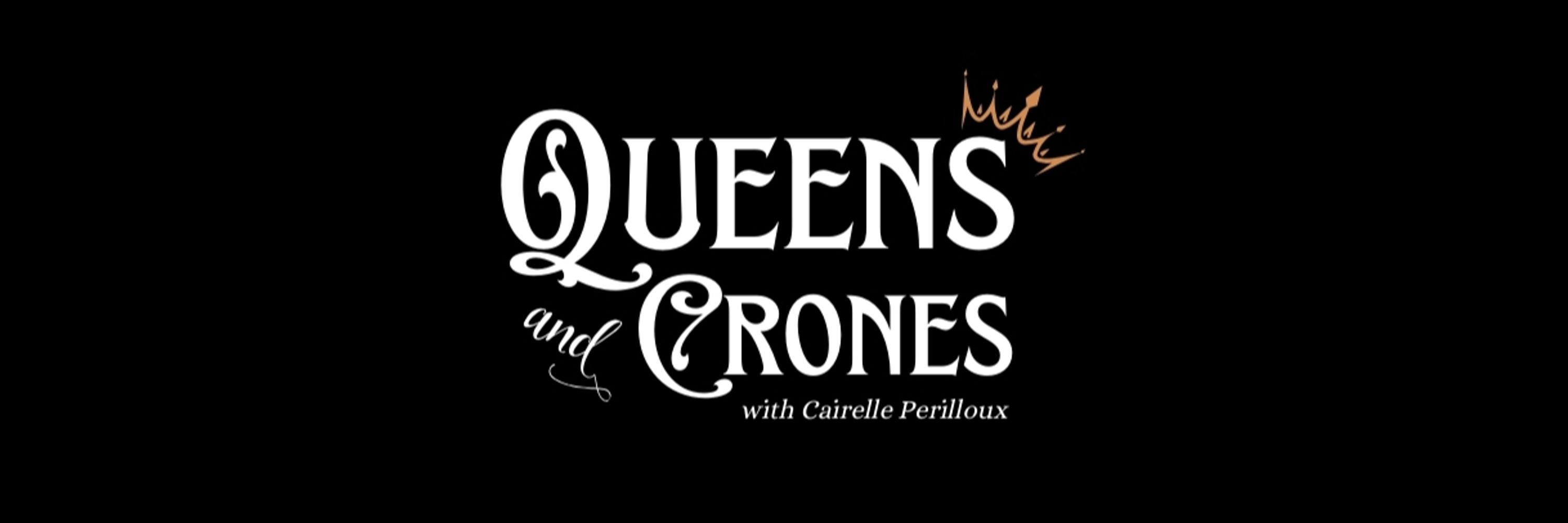 Queens + Crones