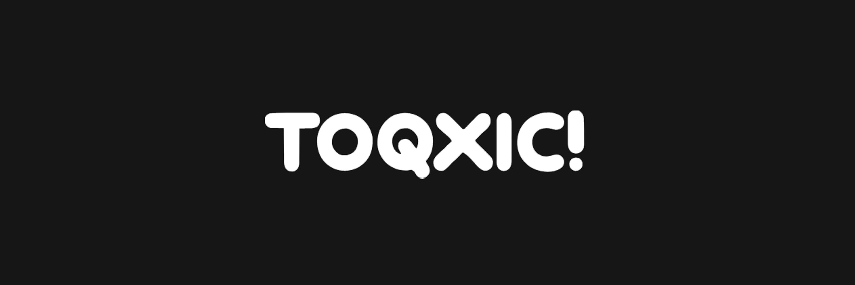 TOQXIC!
