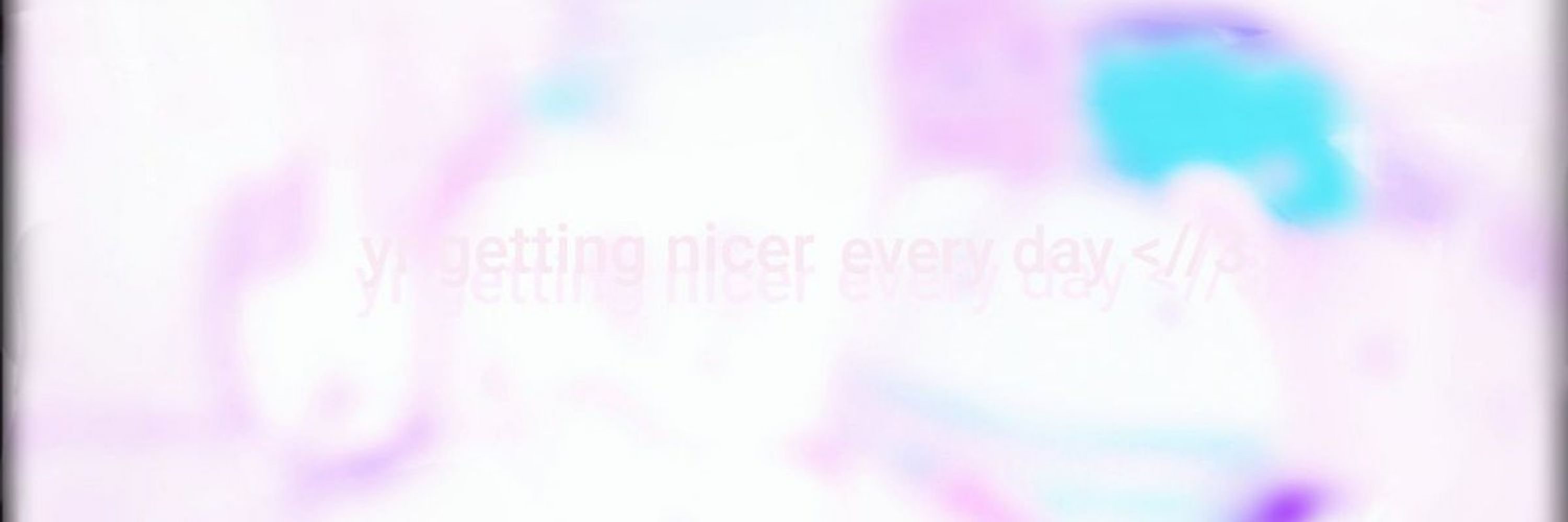 yr getting nicer every day <//3