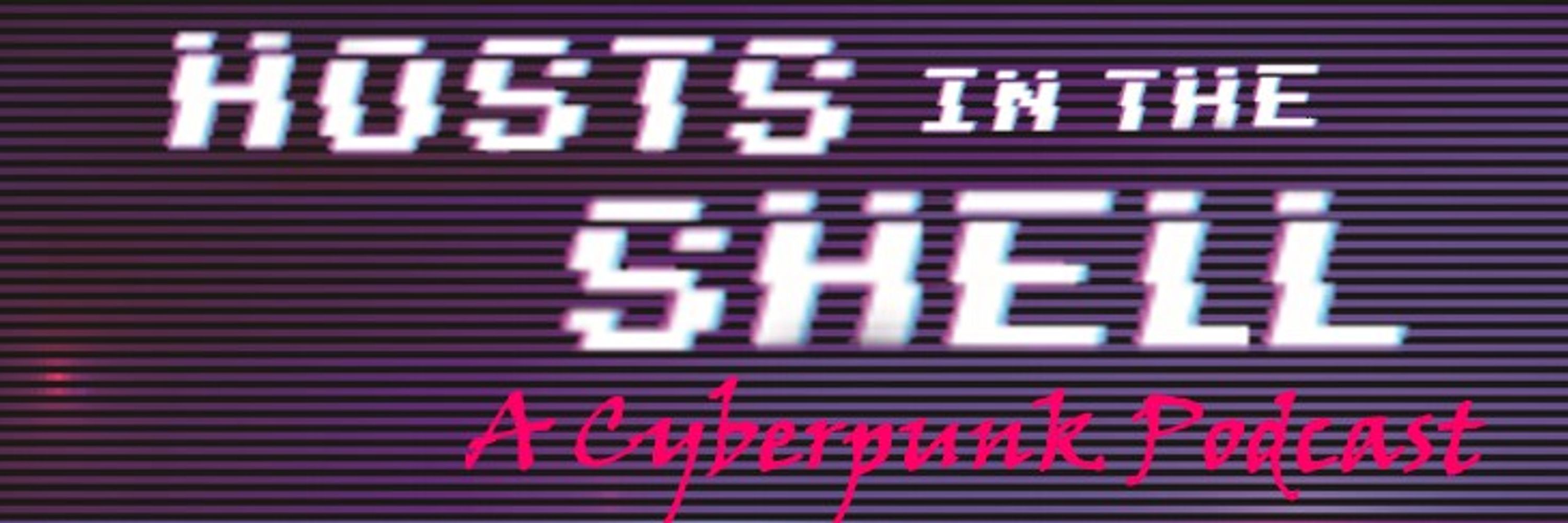 Hosts In The Shell - a cyberpunk podcast