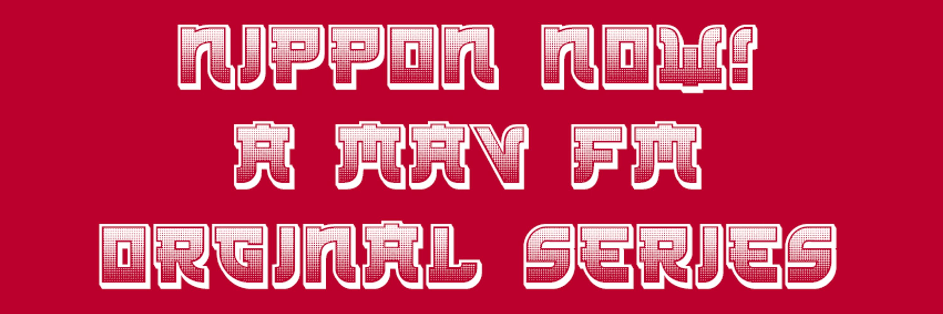 Nippon Now! a Mav-FM Original Series
