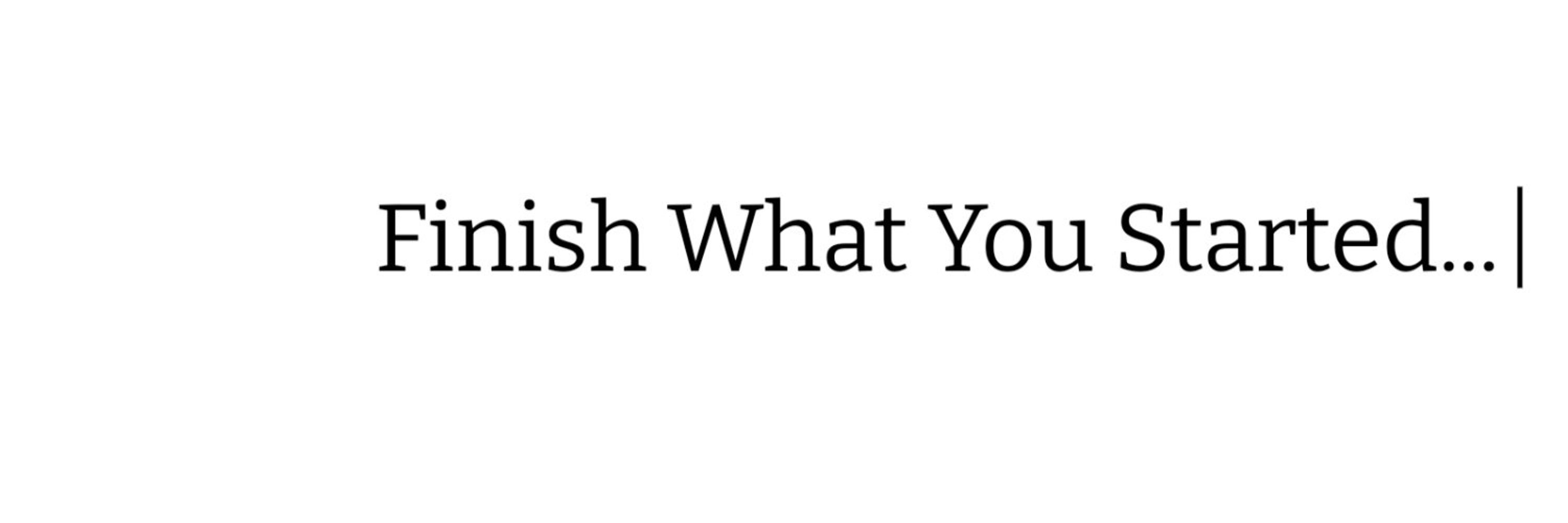 Finish What You Started 2025