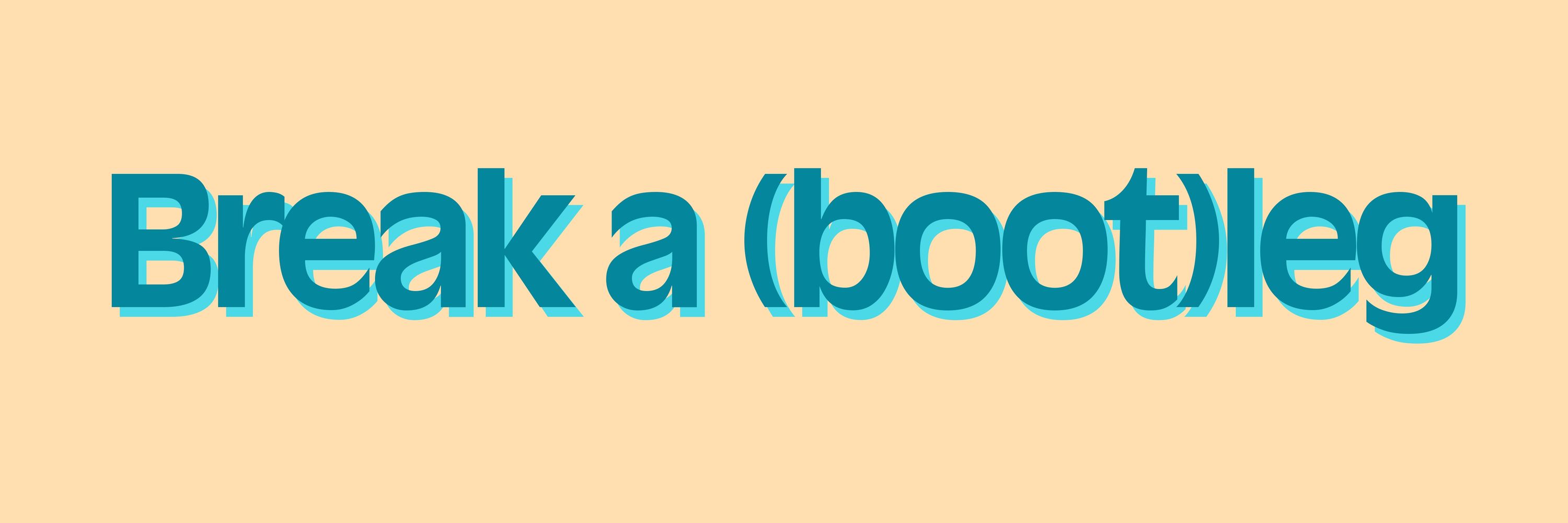 Break a (boot)leg