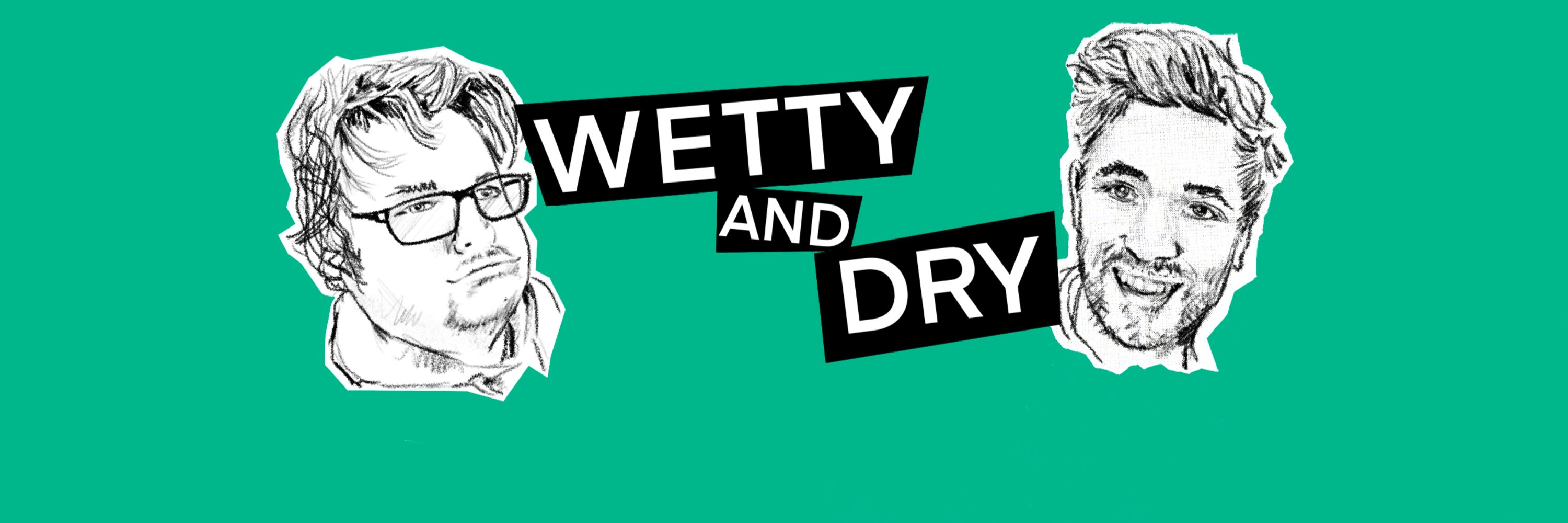 Wetty and Dry