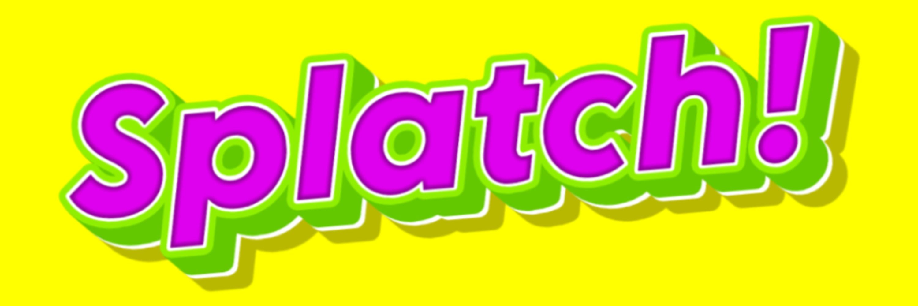 Splatch!
