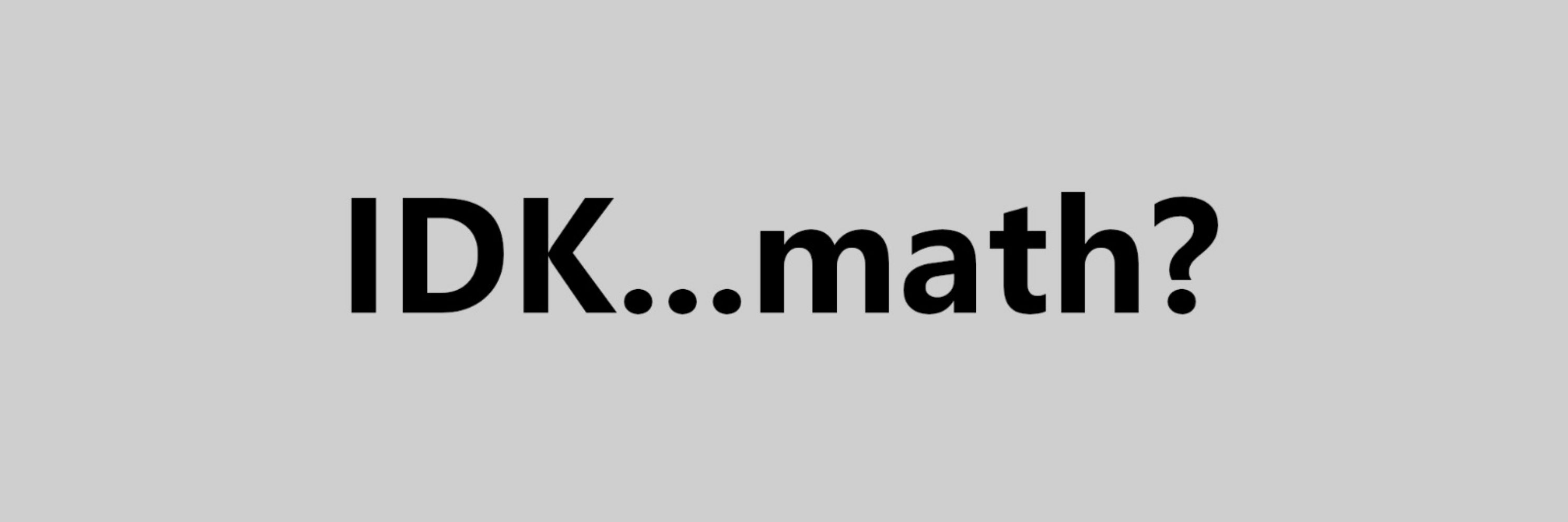 IDK math?