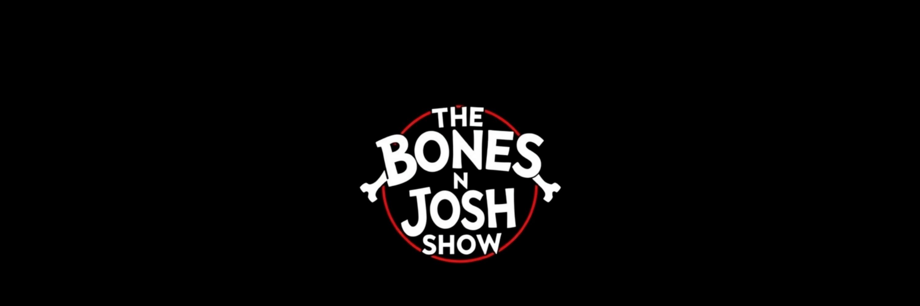 The Bones n Josh Show