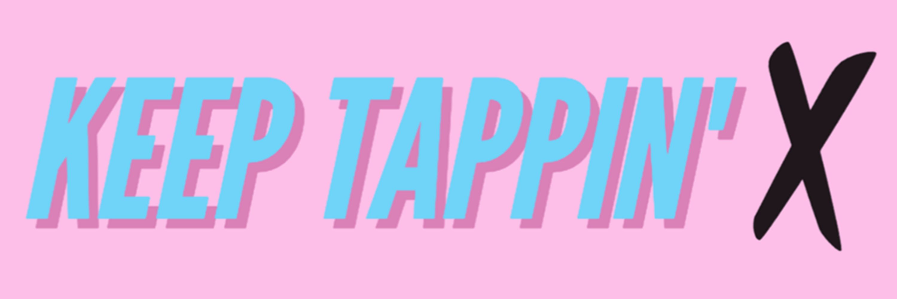 Keep Tappin’ X