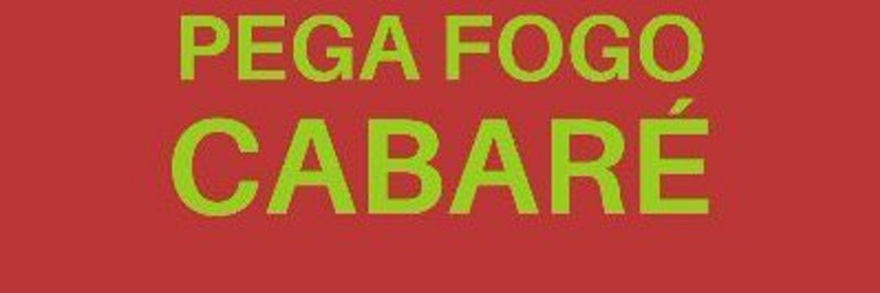 PEGA FOGO, CABARÉ!