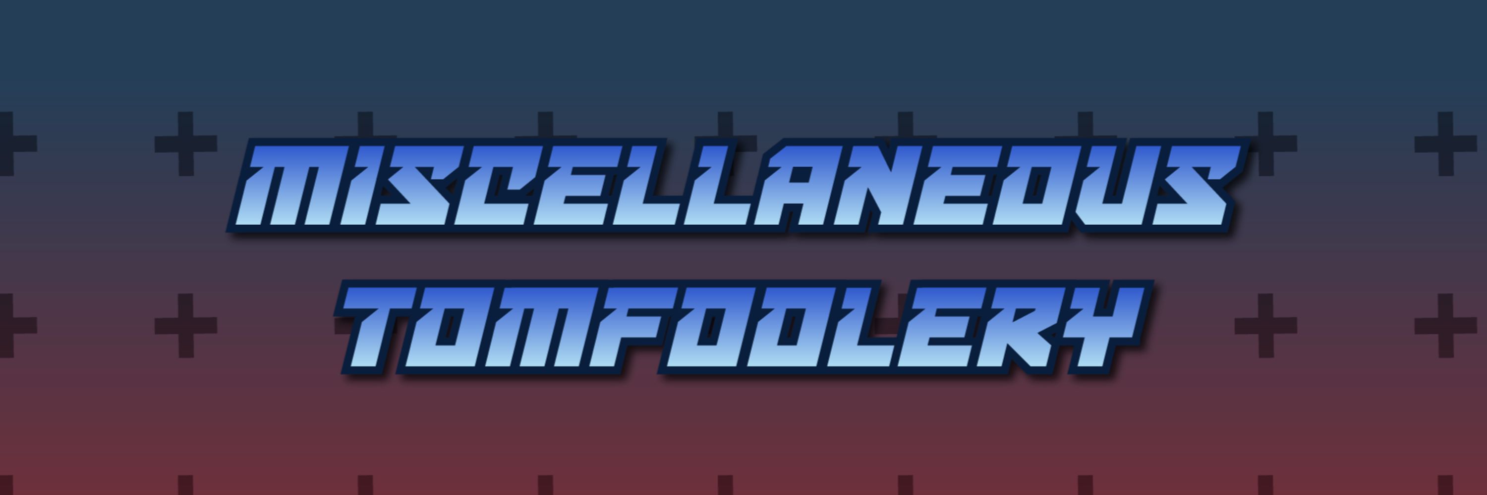 Misc. Tomfoolery