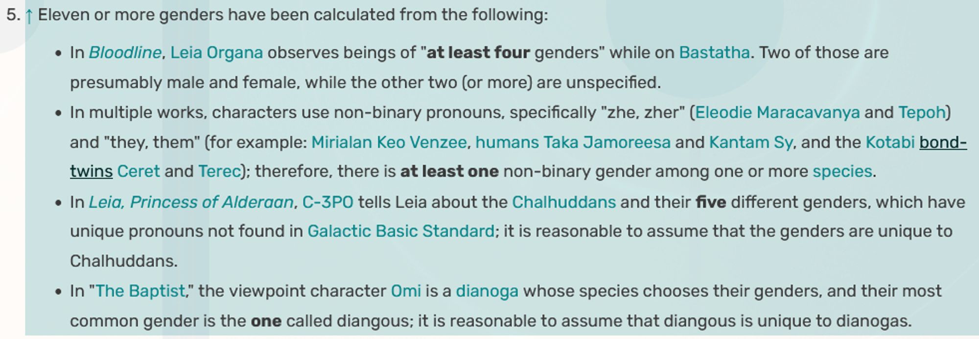 Eleven or more genders have been calculated from the following:

    In Bloodline, Leia Organa observes beings of "at least four genders" while on Bastatha. Two of those are presumably male and female, while the other two (or more) are unspecified.
    In multiple works, characters use non-binary pronouns, specifically "zhe, zher" (Eleodie Maracavanya and Tepoh) and "they, them" (for example: Mirialan Keo Venzee, humans Taka Jamoreesa and Kantam Sy, and the Kotabi bond-twins Ceret and Terec); therefore, there is at least one non-binary gender among one or more species.
    In Leia, Princess of Alderaan, C-3PO tells Leia about the Chalhuddans and their five different genders, which have unique pronouns not found in Galactic Basic Standard; it is reasonable to assume that the genders are unique to Chalhuddans.
    In "The Baptist," the viewpoint character Omi is a dianoga whose species chooses their genders, and their most common gender is the one called diangous