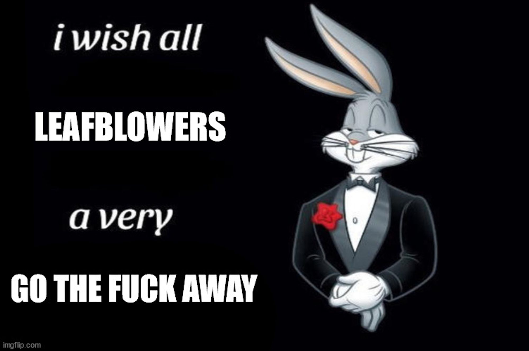 An image of Bugs Bunny in a tuxedo with the text "I wish all leafblowers a very go the fuck away"