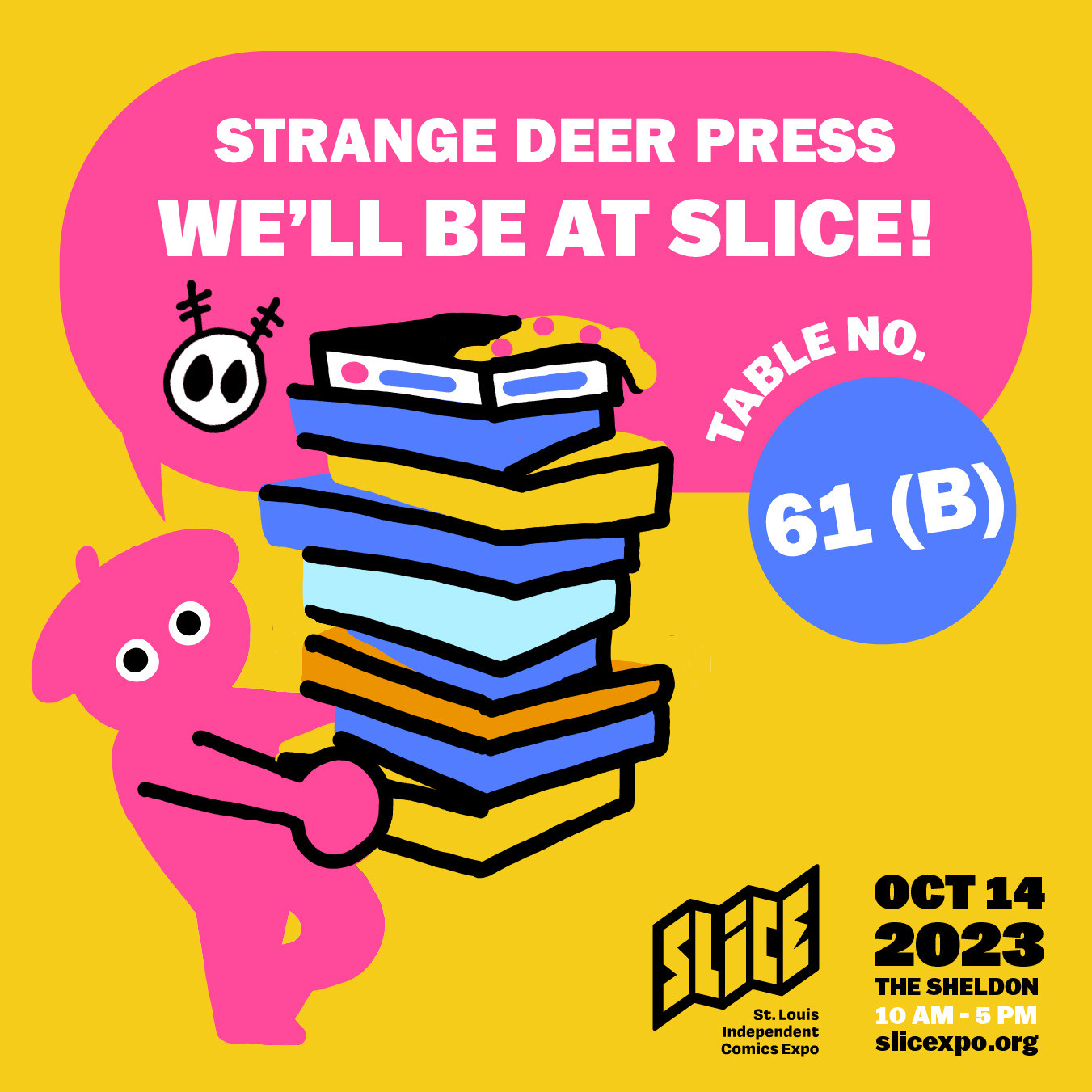 A cute pink man wearing a beret is holding a stack of books. He is saying "Strange Deer Press We'll be at SLICE!" at table number 61 B. SLICE St. Louis Independent Comics Expo is Oct 14th 2023 from 10am - 5pm