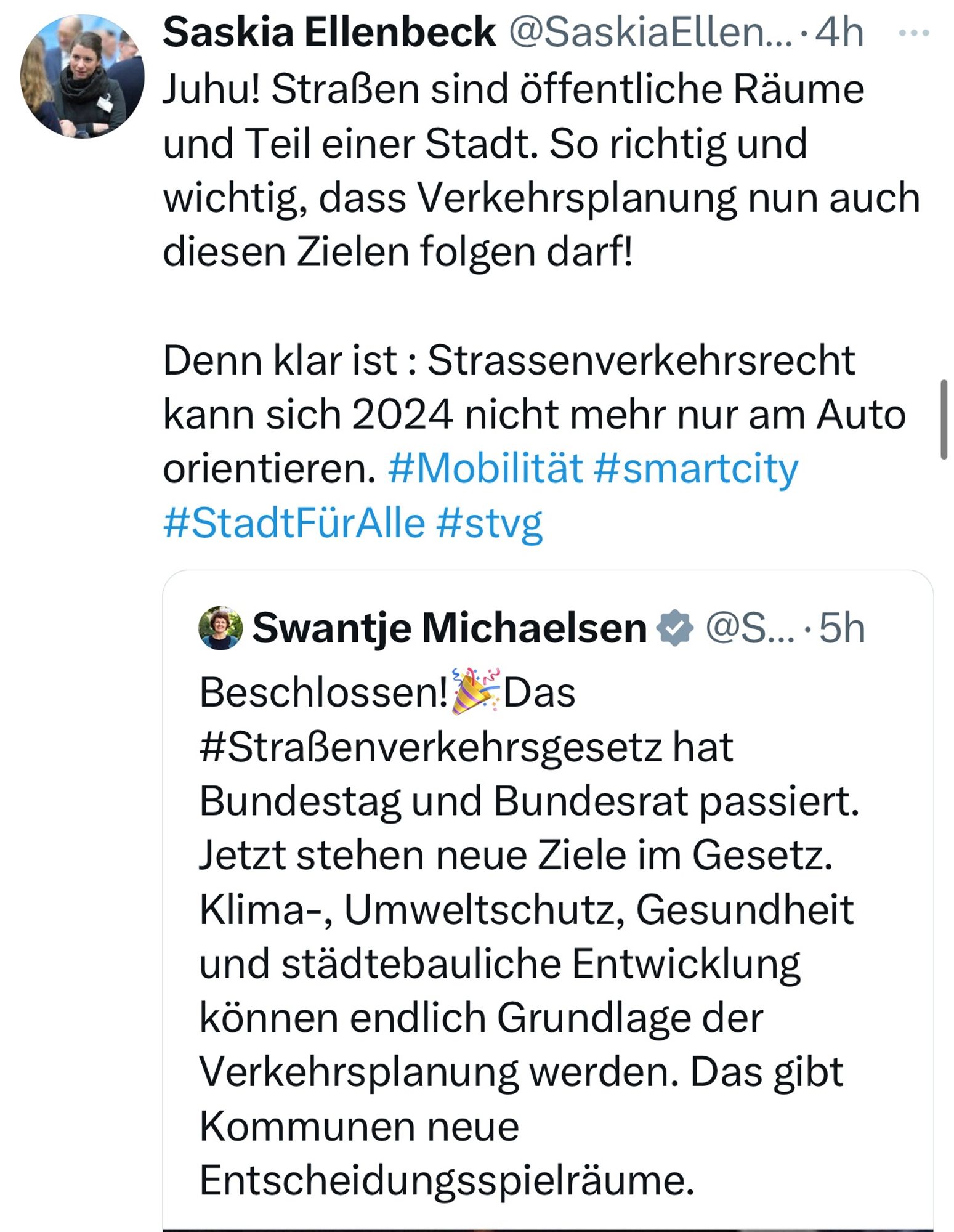 Saskia Ellenbeck @SaskiaEllen...•4h ...
Juhu! Straßen sind öffentliche Räume und Teil einer Stadt. So richtig und wichtig, dass Verkehrsplanung nun auch diesen Zielen folgen darf!
Denn klar ist : Strassenverkehrsrecht kann sich 2024 nicht mehr nur am Auto orientieren. #Mobilität #smartcity
#StadtFürAlle #stvg
9 Swantje Michaelsen & @S... •5h
Beschlossen! Das #Straßenverkehrsgesetz hat Bundestag und Bundesrat passiert.
Jetzt stehen neue Ziele im Gesetz.
Klima-, Umweltschutz, Gesundheit und städtebauliche Entwicklung können endlich Grundlage der Verkehrsplanung werden. Das gibt Kommunen neue Entscheidungsspielräume.