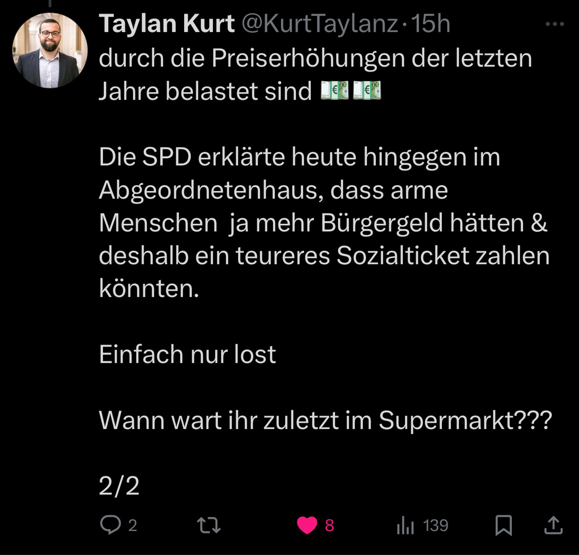 Taylan Kurt @KurtTaylanz •15h durch die Preiserhöhungen der letzten Jahre belastet sind Tea Le
Die SPD erklärte heute hingegen im Abgeordnetenhaus, dass arme Menschen ja mehr Bürgergeld hätten & deshalb ein teureres Sozialticket zahlen könnten.
Einfach nur lost
Wann wart ihr zuletzt im Supermarkt???