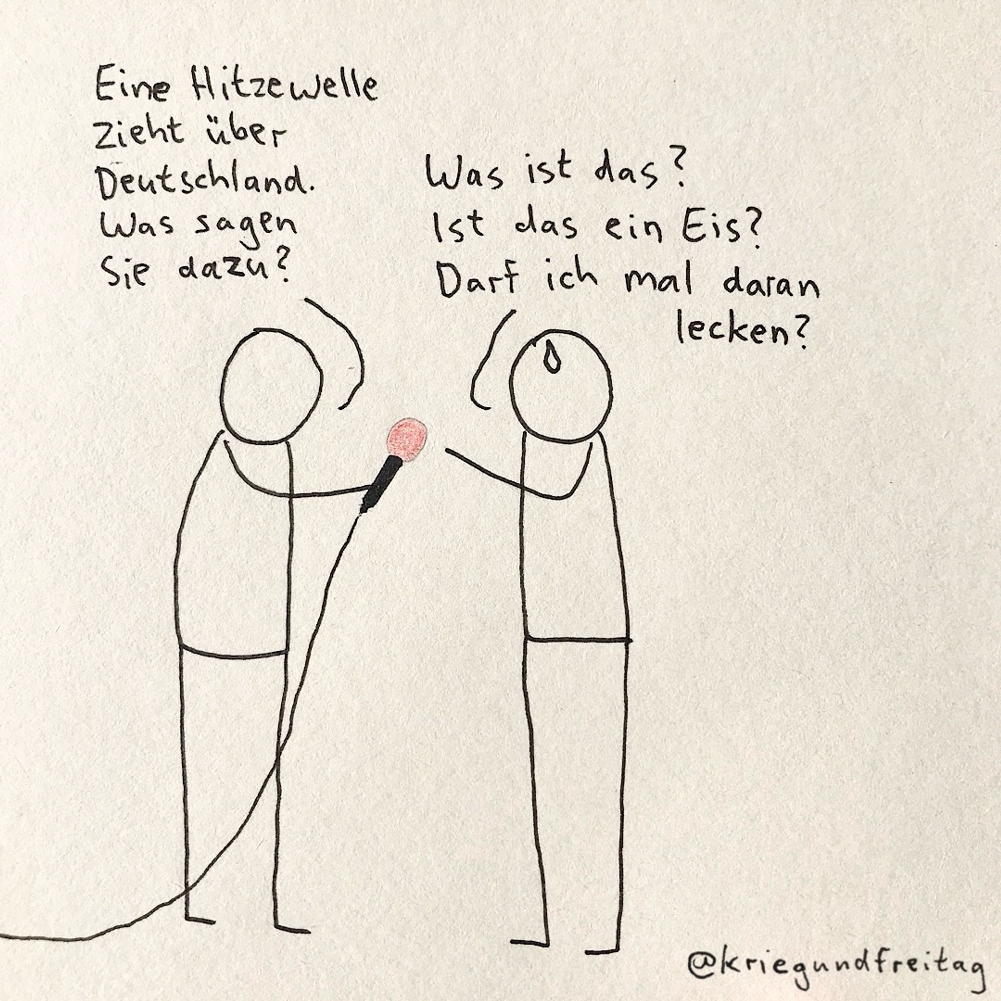 Cartoon. Eine Person hält einer anderen Person ein Mikrofon vors Gesicht und sagt: „Eine Hitzewelle zieht über Deutschland. Was sagen Sie dazu?“ Die andere Person deutet auf das Mikro und fragt: „Was ist das? Ist das ein Eis? Darf ich mal daran lecken?“